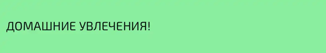 ДОМАШНИЕ УВЛЕЧЕНИЯ!